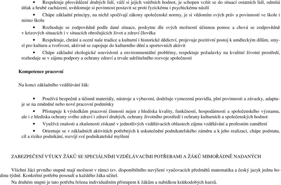 situace, poskytne dle svých možností účinnou pomoc a chová se zodpovědně v krizových situacích i v situacích ohrožujících život a zdraví člověka Respektuje, chrání a ocení naše tradice a kulturní i