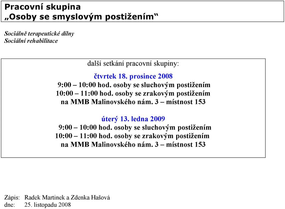 osoby se zrakovým postižením na MMB Malinovského nám. 3 místnost 153 úterý 13. ledna 2009 9:00 10:00 hod.