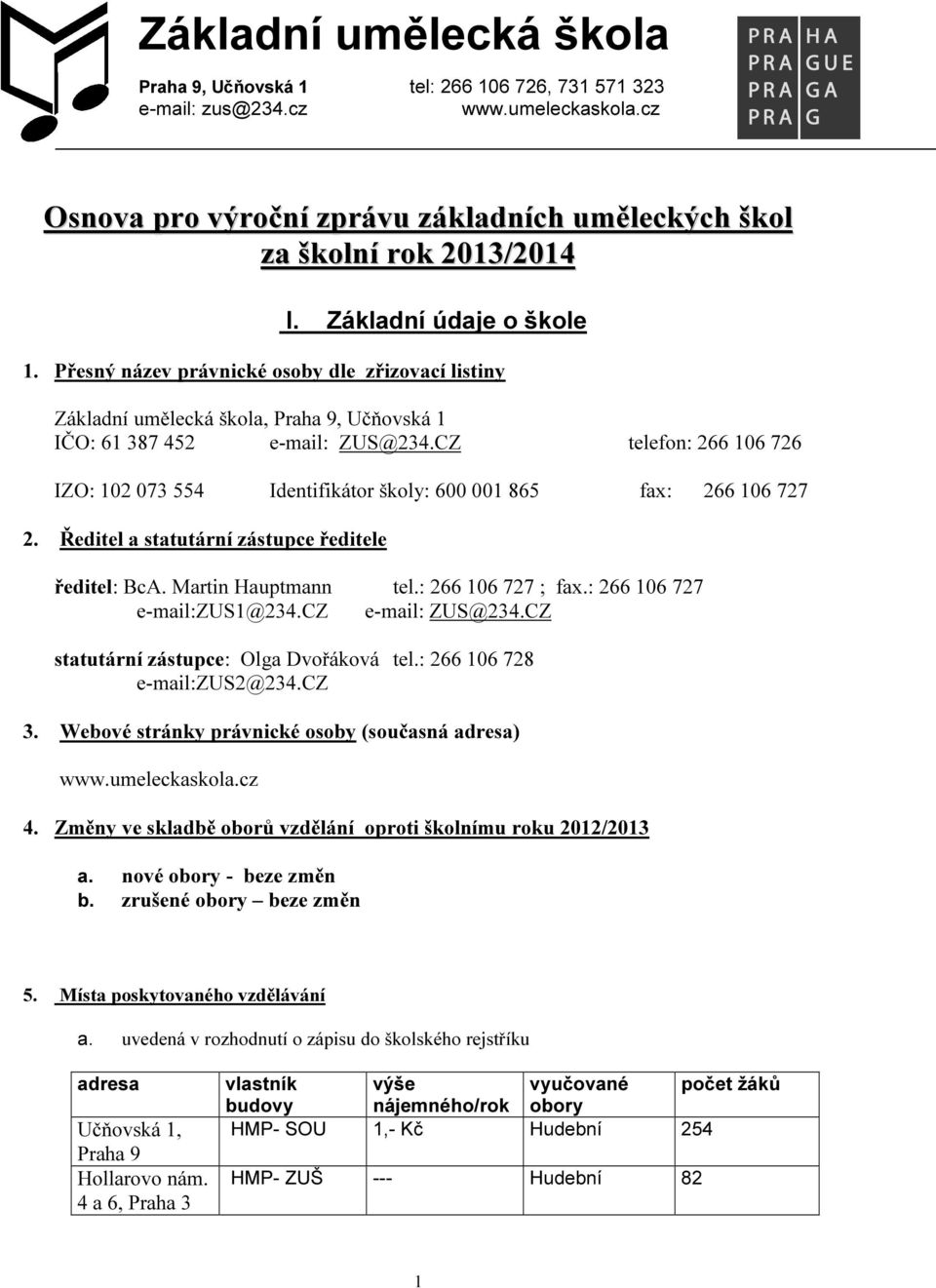 CZ telefon: 266 106 726 IZO: 102 073 554 Identifikátor školy: 600 001 865 fax: 266 106 727 2. Ředitel a statutární zástupce ředitele ředitel: BcA. Martin Hauptmann tel.: 266 106 727 ; fax.