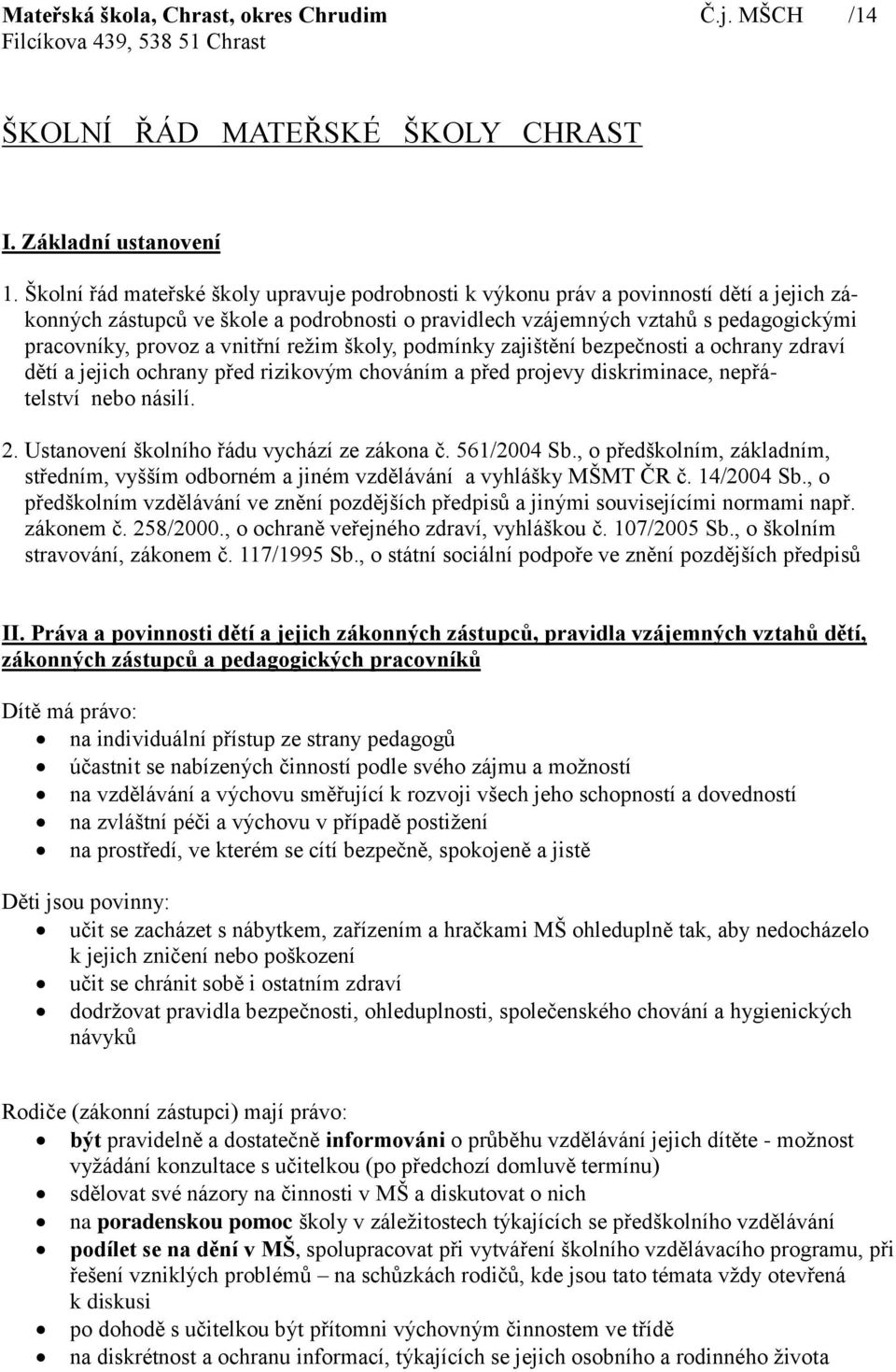 vnitřní režim školy, podmínky zajištění bezpečnosti a ochrany zdraví dětí a jejich ochrany před rizikovým chováním a před projevy diskriminace, nepřátelství nebo násilí. 2.