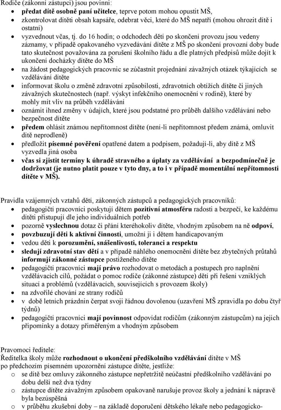 do 16 hodin; o odchodech dětí po skončení provozu jsou vedeny záznamy, v případě opakovaného vyzvedávání dítěte z MŠ po skončení provozní doby bude tato skutečnost považována za porušení školního