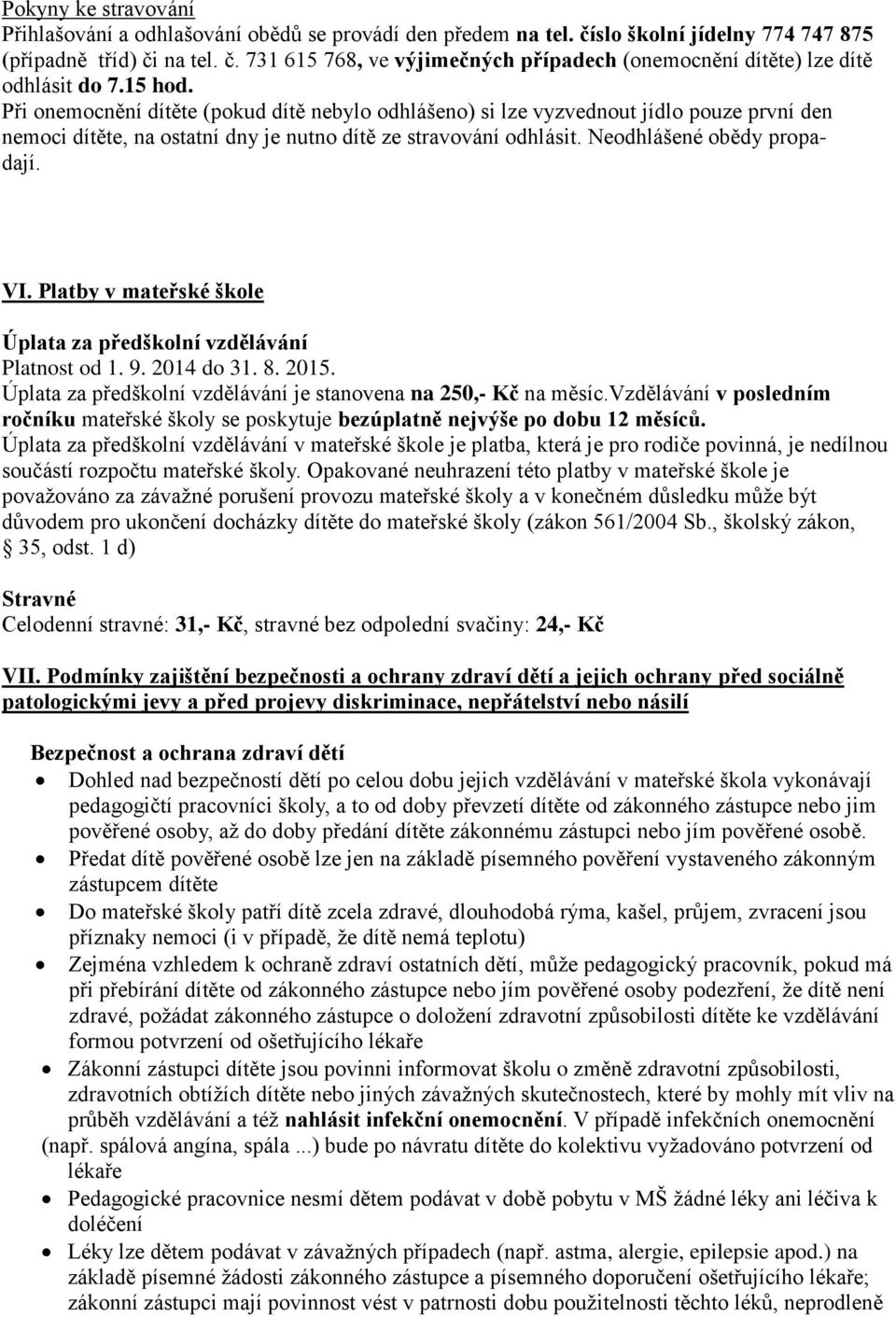 Platby v mateřské škole Úplata za předškolní vzdělávání Platnost od 1. 9. 2014 do 31. 8. 2015. Úplata za předškolní vzdělávání je stanovena na 250,- Kč na měsíc.