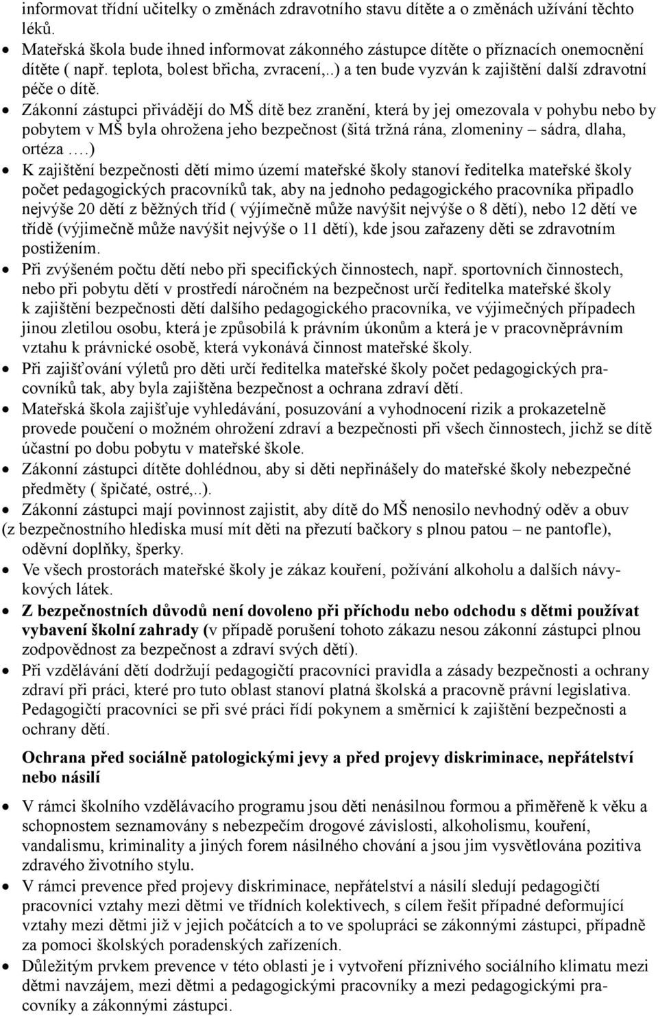 Zákonní zástupci přivádějí do MŠ dítě bez zranění, která by jej omezovala v pohybu nebo by pobytem v MŠ byla ohrožena jeho bezpečnost (šitá tržná rána, zlomeniny sádra, dlaha, ortéza.