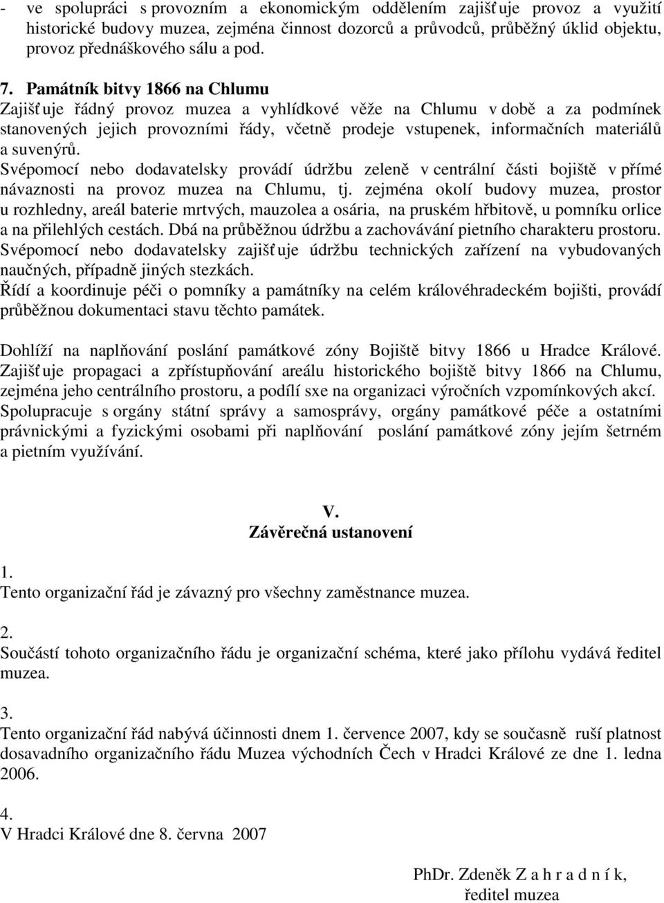 suvenýrů. Svépomocí nebo dodavatelsky provádí údržbu zeleně v centrální části bojiště v přímé návaznosti na provoz muzea na Chlumu, tj.