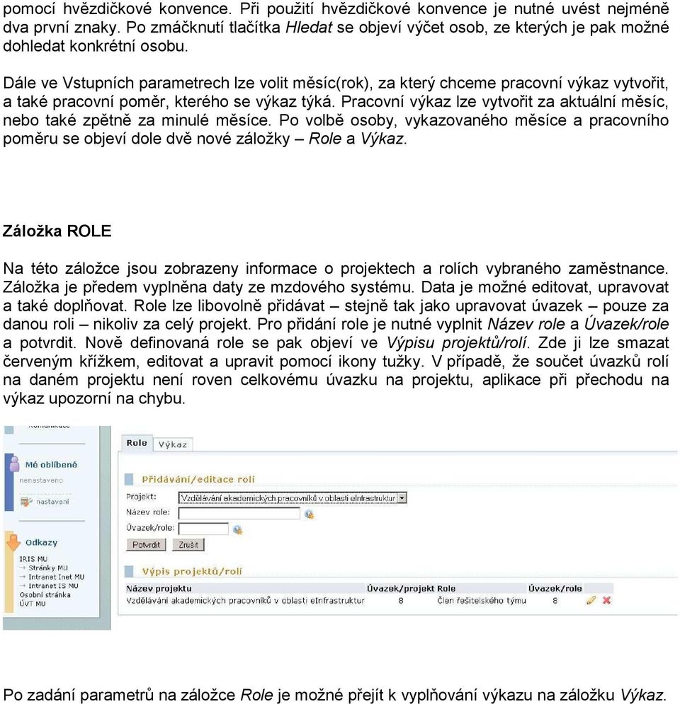 Dále ve Vstupních parametrech lze volit měsíc(rok), za který chceme pracovní výkaz vytvořit, a také pracovní poměr, kterého se výkaz týká.