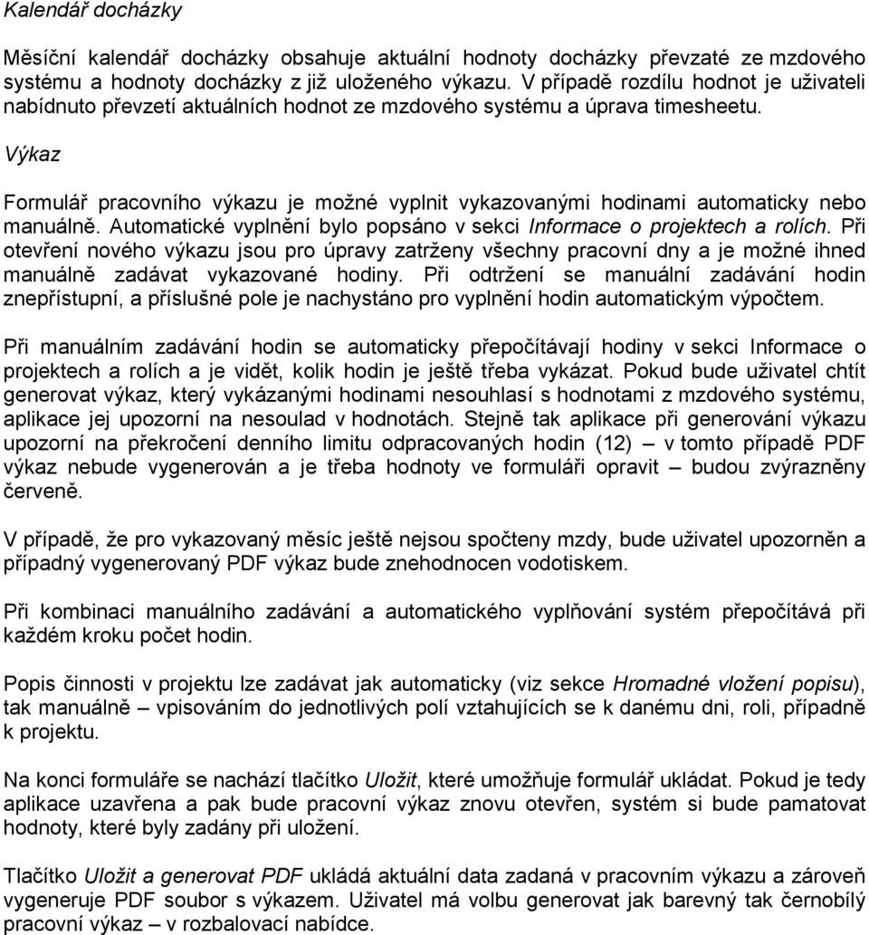 Výkaz Formulář pracovního výkazu je možné vyplnit vykazovanými hodinami automaticky nebo manuálně. Automatické vyplnění bylo popsáno v sekci Informace o projektech a rolích.