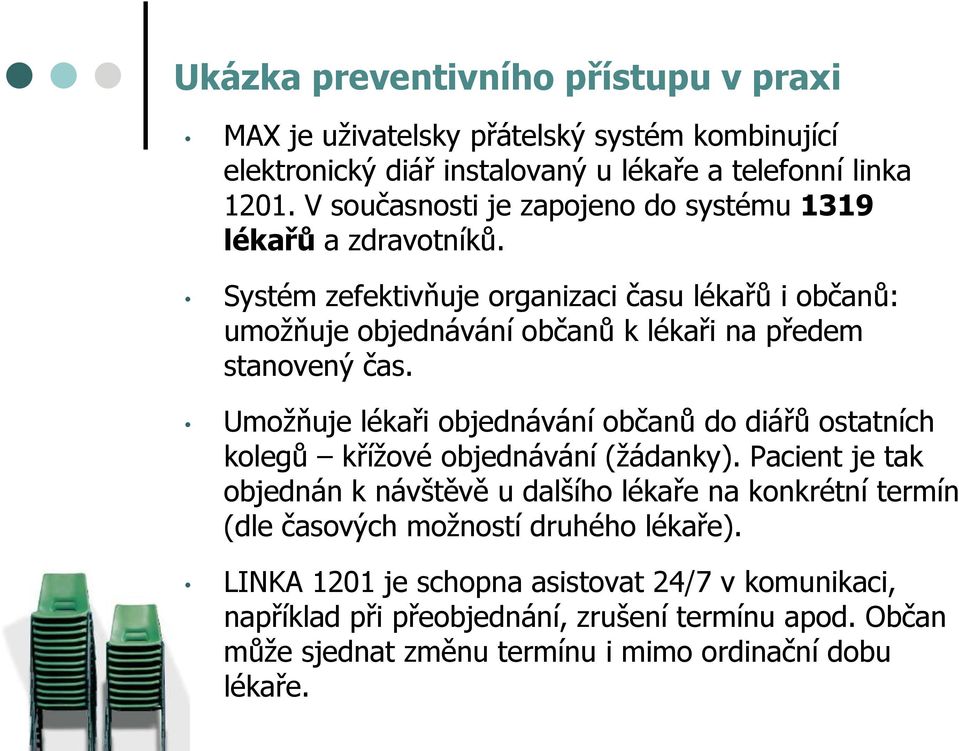 Systém zefektivňuje organizaci času lékařů i občanů: umožňuje objednávání občanů k lékaři na předem stanovený čas.