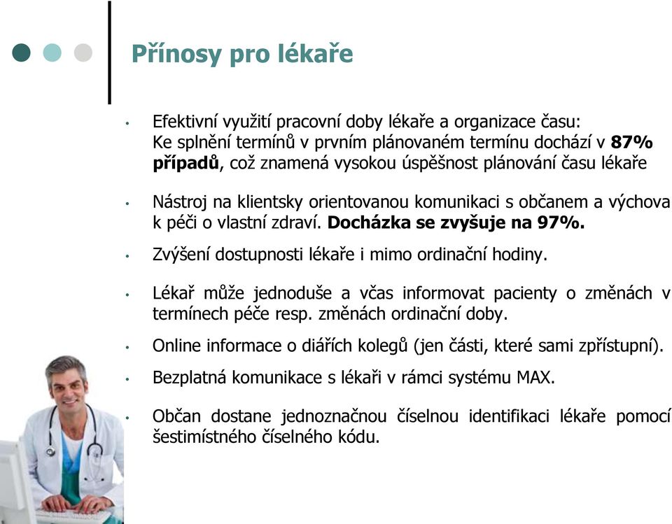 Zvýšení dostupnosti lékaře i mimo ordinační hodiny. Lékař může jednoduše a včas informovat pacienty o změnách v termínech péče resp. změnách ordinační doby.