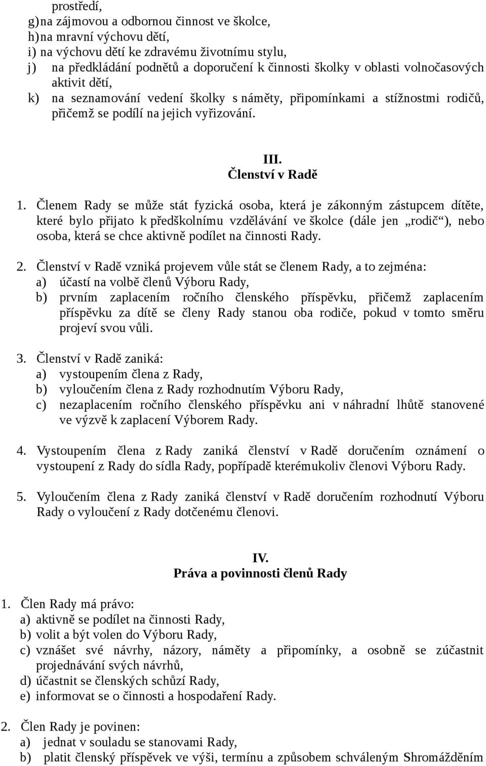 Členem Rady se může stát fyzická osoba, která je zákonným zástupcem dítěte, které bylo přijato k předškolnímu vzdělávání ve školce (dále jen rodič ), nebo osoba, která se chce aktivně podílet na