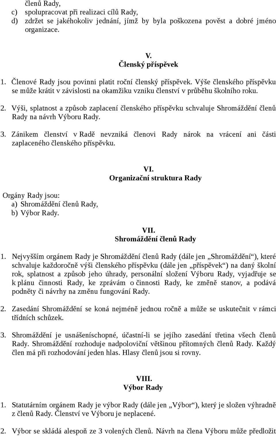 Výši, splatnost a způsob zaplacení členského příspěvku schvaluje Shromáždění členů Rady na návrh Výboru Rady. 3.