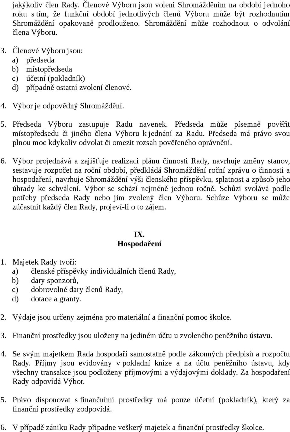 5. Předseda Výboru zastupuje Radu navenek. Předseda může písemně pověřit místopředsedu či jiného člena Výboru k jednání za Radu.