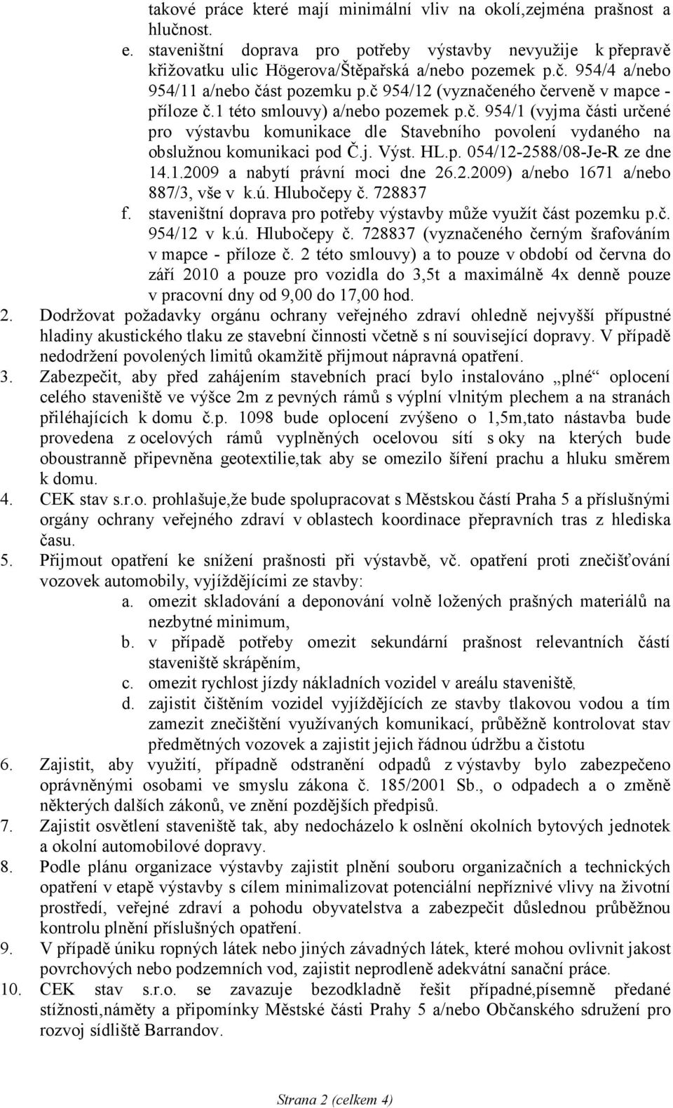 j. Výst. HL.p. 054/12-2588/08-Je-R ze dne 14.1.2009 a nabytí právní moci dne 26.2.2009) a/nebo 1671 a/nebo 887/3, vše v k.ú. Hlubočepy č. 728837 f.