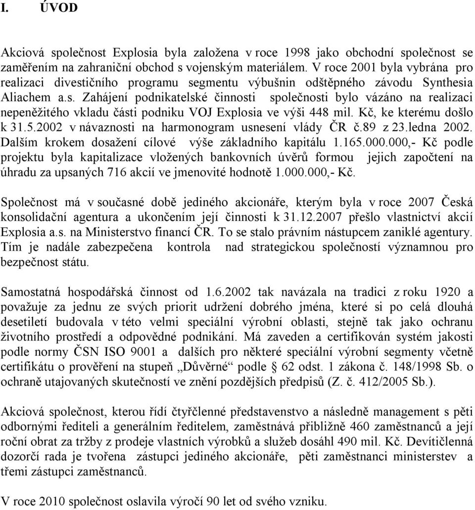 Kč, ke kterému došlo k 31.5.2002 v návaznosti na harmonogram usnesení vlády ČR č.89 z 23.ledna 2002. Dalším krokem dosažení cílové výše základního kapitálu 1.165.000.