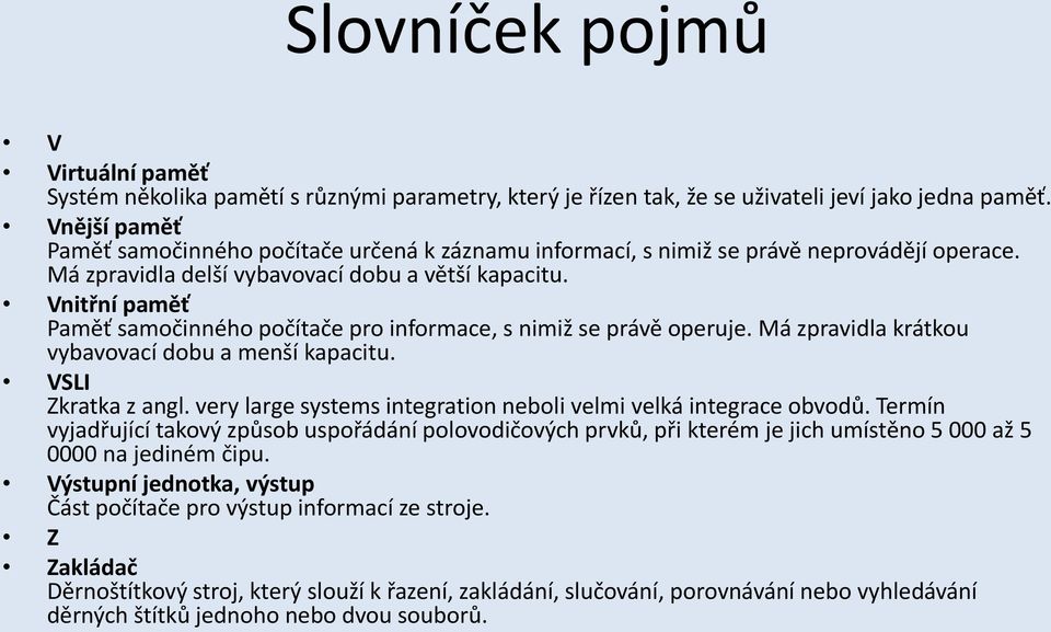 Vnitřní paměť Paměť samočinného počítače pro informace, s nimiž se právě operuje. Má zpravidla krátkou vybavovací dobu a menší kapacitu. VSLI Zkratka z angl.