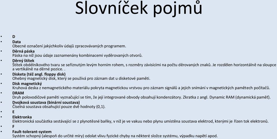 . Disketa (též angl. floppy disk) Ohebný magnetický disk, který se používá pro záznam dat u disketové paměti.