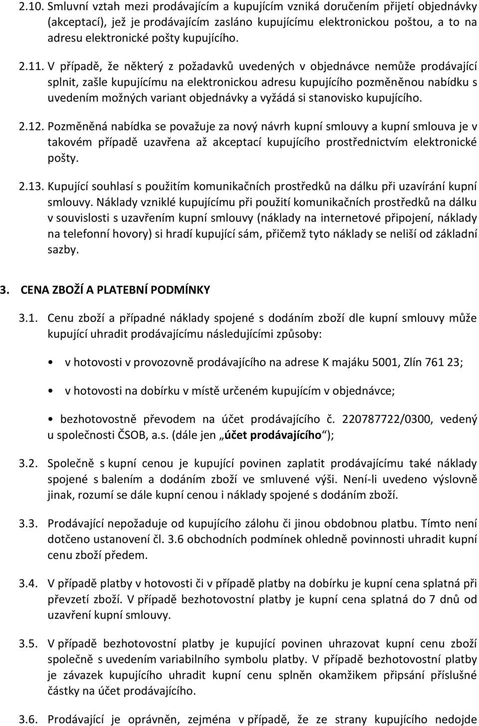 V případě, že některý z požadavků uvedených v objednávce nemůže prodávající splnit, zašle kupujícímu na elektronickou adresu kupujícího pozměněnou nabídku s uvedením možných variant objednávky a