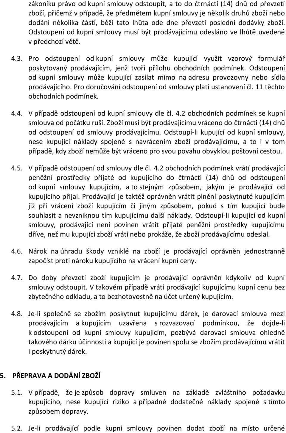 Pro odstoupení od kupní smlouvy může kupující využit vzorový formulář poskytovaný prodávajícím, jenž tvoří přílohu obchodních podmínek.