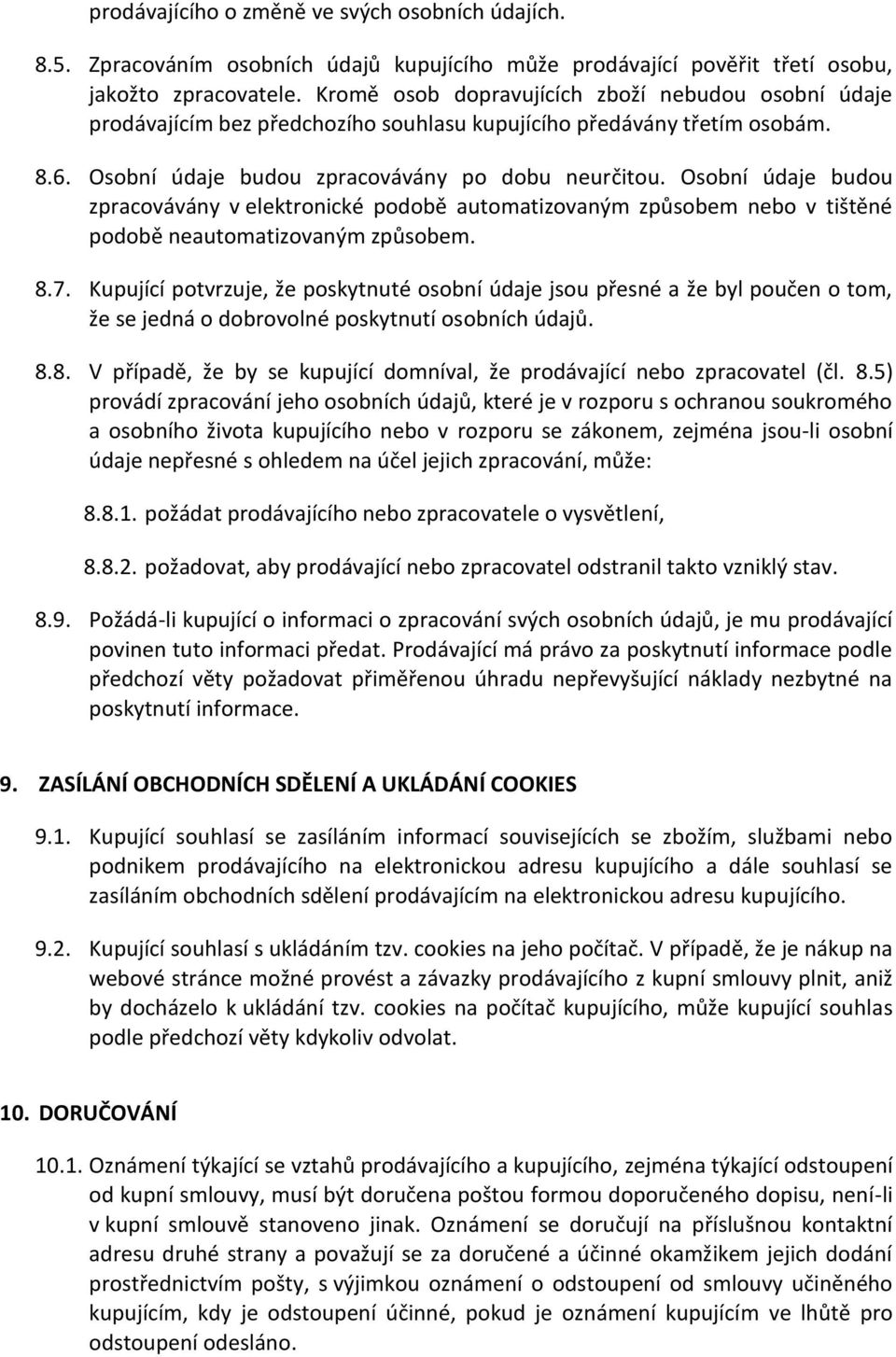 Osobní údaje budou zpracovávány v elektronické podobě automatizovaným způsobem nebo v tištěné podobě neautomatizovaným způsobem. 8.7.