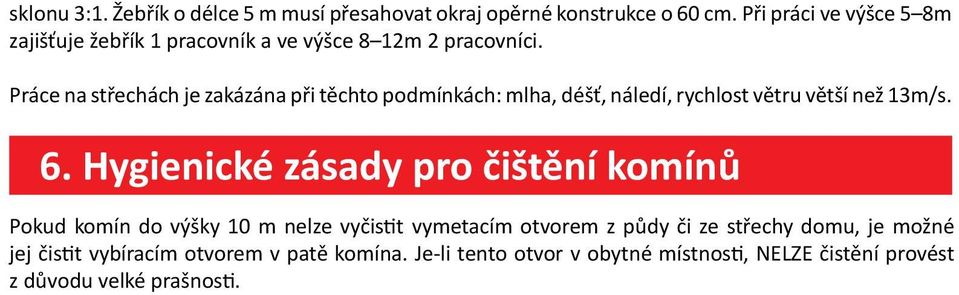 Práce na střechách je zakázána při těchto podmínkách: mlha, déšť, náledí, rychlost větru větší než 13m/s. 6.