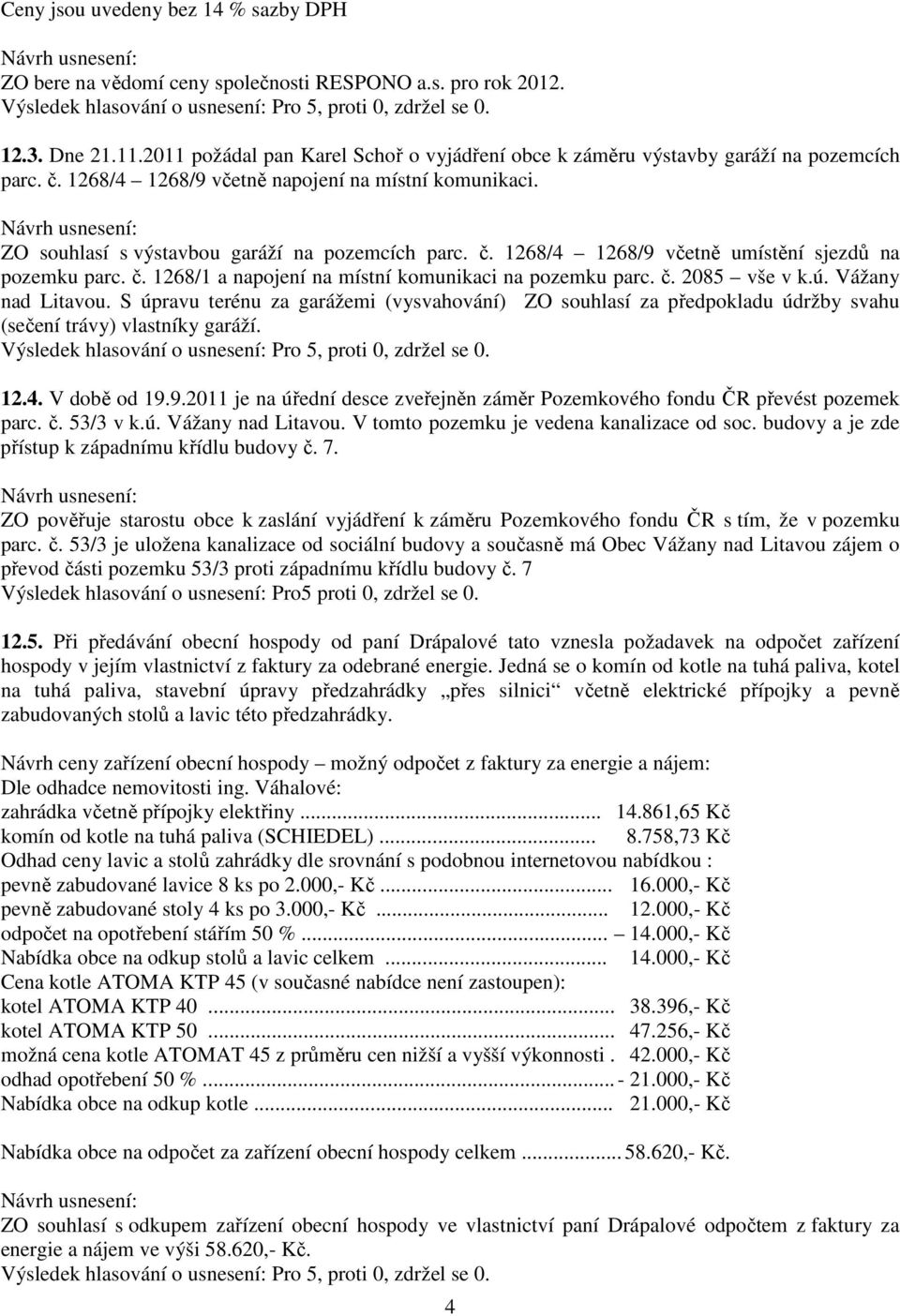 č. 1268/1 a napojení na místní komunikaci na pozemku parc. č. 2085 vše v k.ú. Vážany nad Litavou.