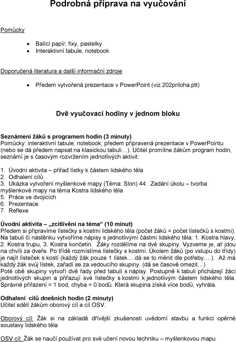 ptt) Dvě vyučovací hodiny v jednom bloku Seznámení žáků s programem hodin (3 minuty) Pomůcky: interaktivní tabule, notebook, předem připravená prezentace v PowerPointu (nebo se dá předem napsat na