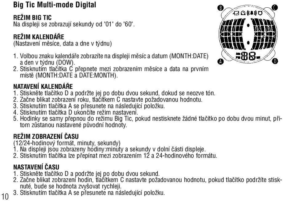 Stisknutím tlaãítka C pfiepnete mezi zobrazením mûsíce a data na prvním místû (MONTH:DATE a DATE:MONTH). NATAVENÍ KALENDÁ E 1.