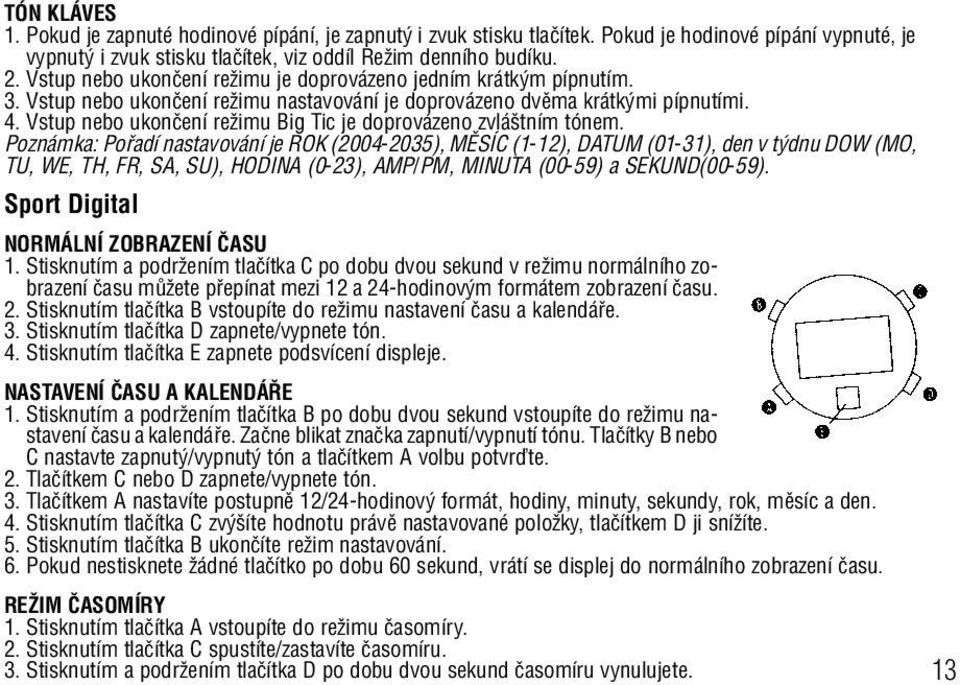 Vstup nebo ukonãení reïimu Big Tic je doprovázeno zvlá tním tónem.