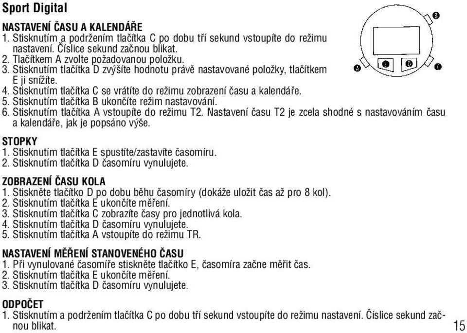 Stisknutím tlaãítka C se vrátíte do reïimu zobrazení ãasu a kalendáfie. 5. Stisknutím tlaãítka B ukonãíte reïim nastavování. 6. Stisknutím tlaãítka A vstoupíte do reïimu T2.