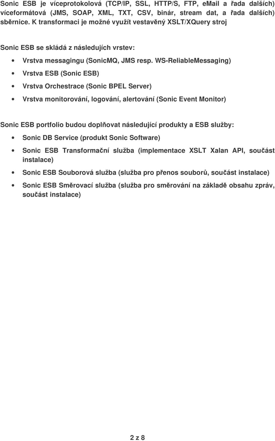 WS-ReliableMessaging) Vrstva ESB (Sonic ESB) Vrstva Orchestrace (Sonic BPEL Server) Vrstva monitorování, logování, alertování (Sonic Event Monitor) Sonic ESB portfolio budou doplovat následující