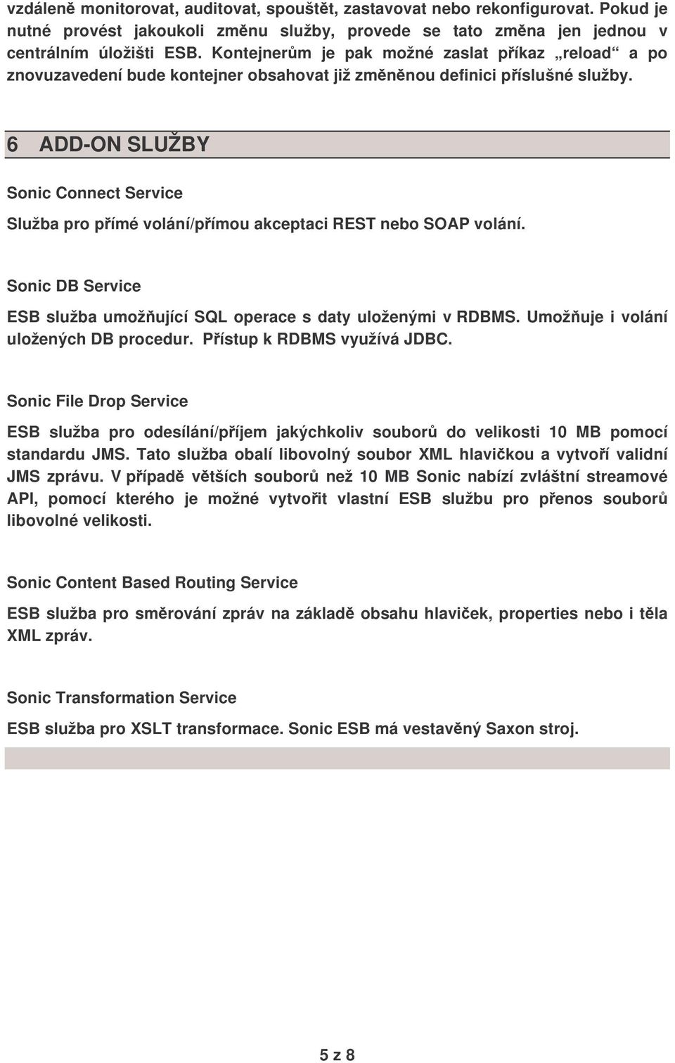 6 ADD-ON SLUŽBY Sonic Connect Service Služba pro pímé volání/pímou akceptaci REST nebo SOAP volání. Sonic DB Service ESB služba umožující SQL operace s daty uloženými v RDBMS.