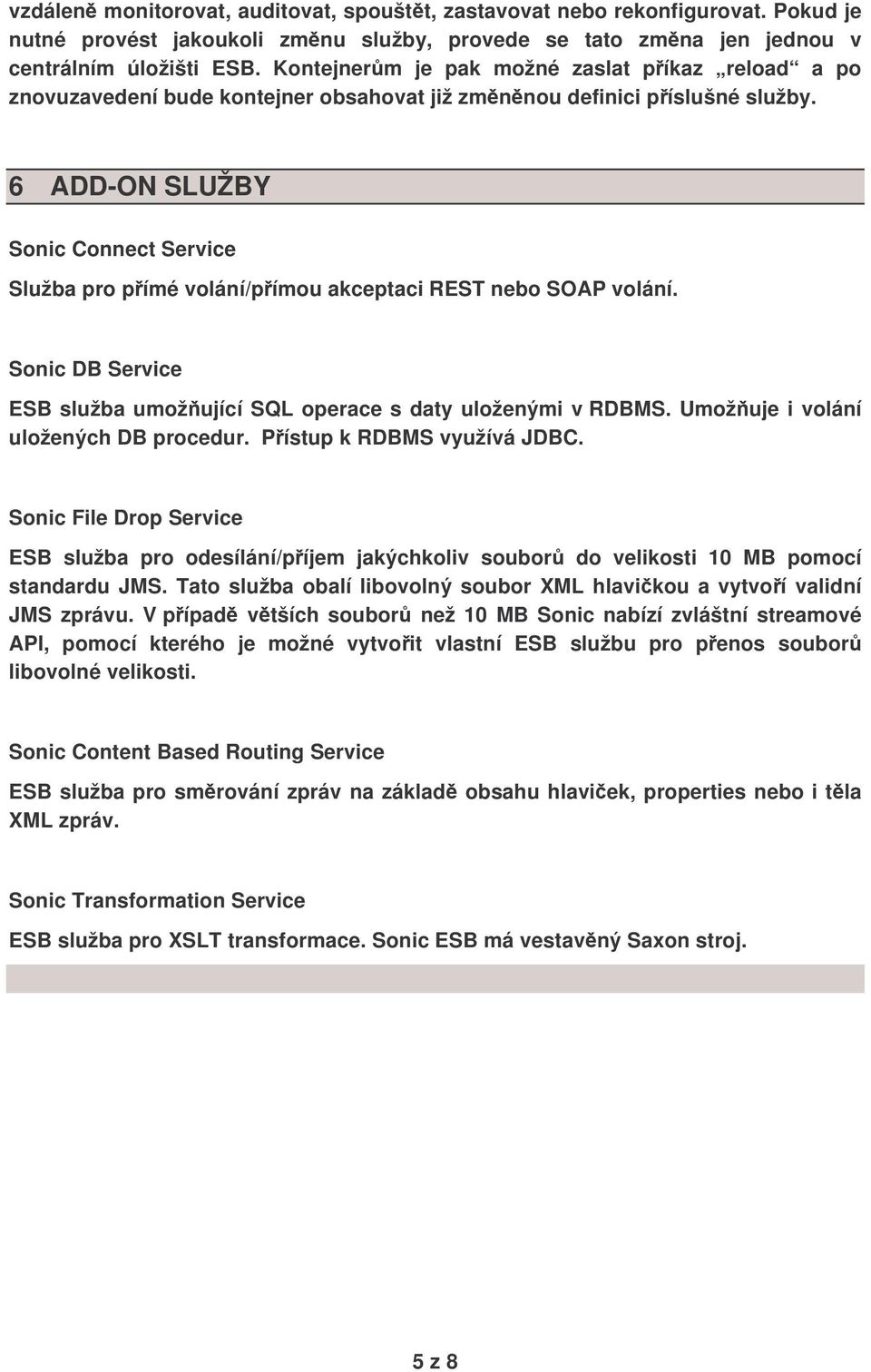 6 ADD-ON SLUŽBY Sonic Connect Service Služba pro pímé volání/pímou akceptaci REST nebo SOAP volání. Sonic DB Service ESB služba umožující SQL operace s daty uloženými v RDBMS.