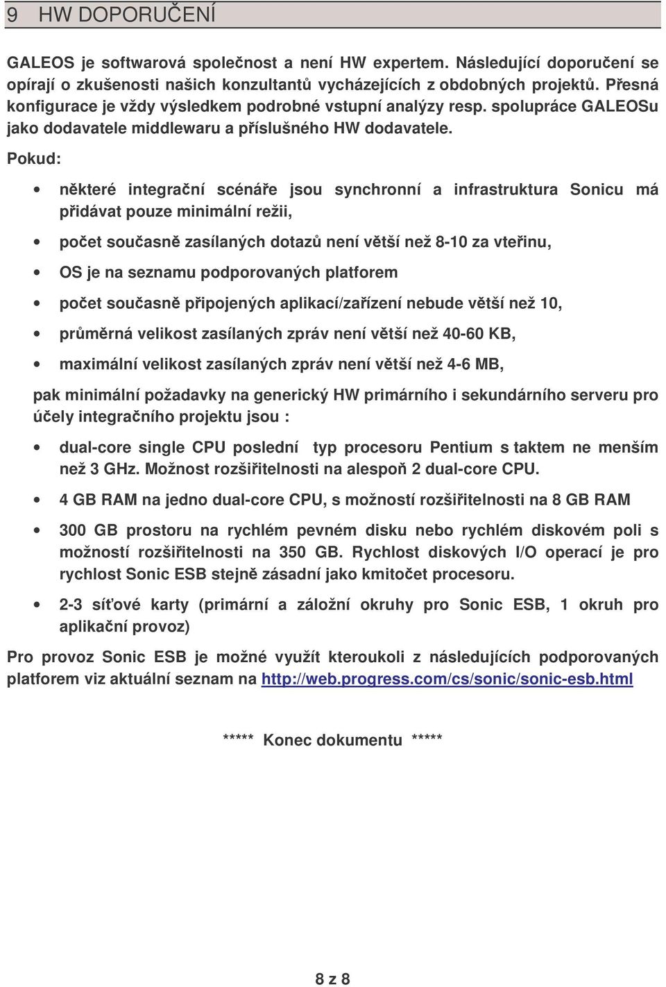 Pokud: nkteré integraní scénáe jsou synchronní a infrastruktura Sonicu má pidávat pouze minimální režii, poet souasn zasílaných dotaz není vtší než 8-10 za vteinu, OS je na seznamu podporovaných