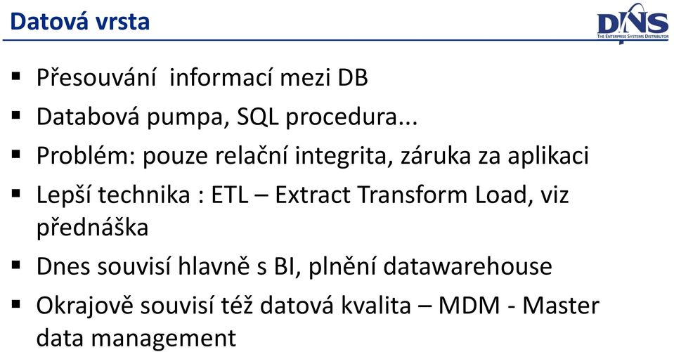 ETL Extract Transform Load, viz přednáška Dnes souvisí hlavně s BI, plnění