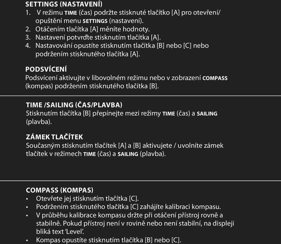 PODSVÍCENÍ Podsvícení aktivujte v libovolném režimu nebo v zobrazení c o m p a s s (kompas) podržením stisknutého tlačítka [B].