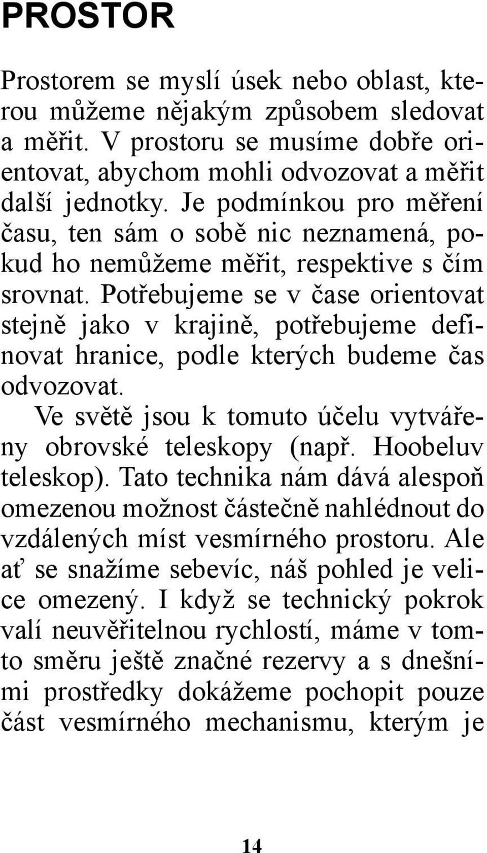 Potřebujeme se v čase orientovat stejně jako v krajině, potřebujeme definovat hranice, podle kterých budeme čas odvozovat. Ve světě jsou k tomuto účelu vytvářeny obrovské teleskopy (např.