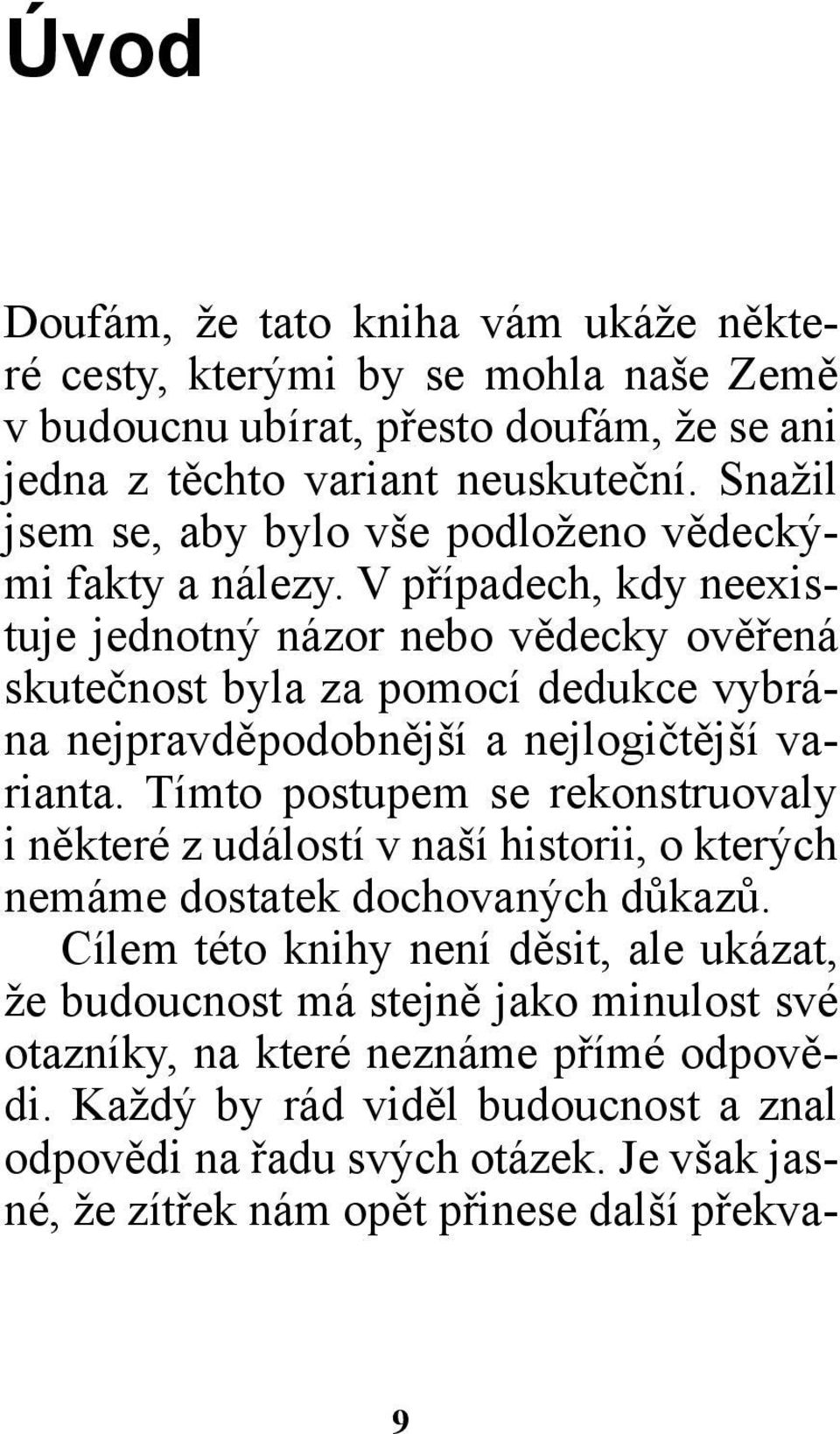 V případech, kdy neexistuje jednotný názor nebo vědecky ověřená skutečnost byla za pomocí dedukce vybrána nejpravděpodobnější a nejlogičtější varianta.