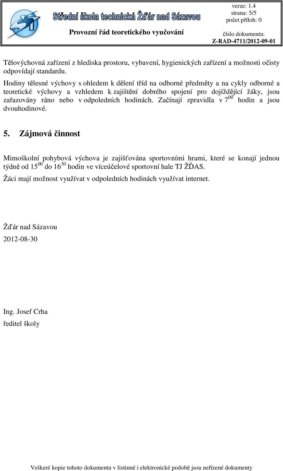 zařazovány ráno nebo v odpoledních hodinách. Začínají zpravidla v 7 00 hodin a jsou dvouhodinové. 5.