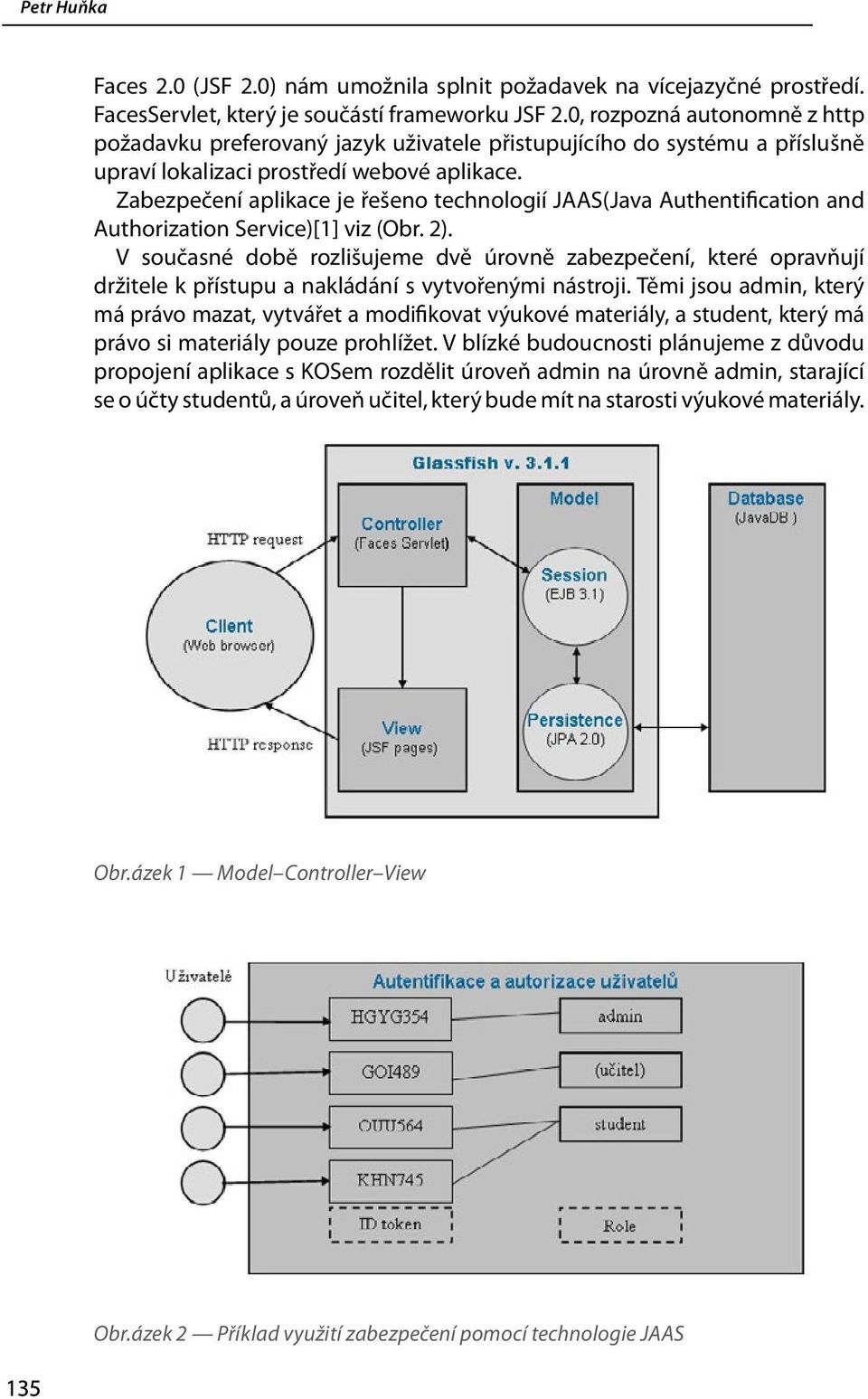 Zabezpečení aplikace je řešeno technologií JAAS(Java Authentification and Authorization Service)[1] viz (Obr. 2).