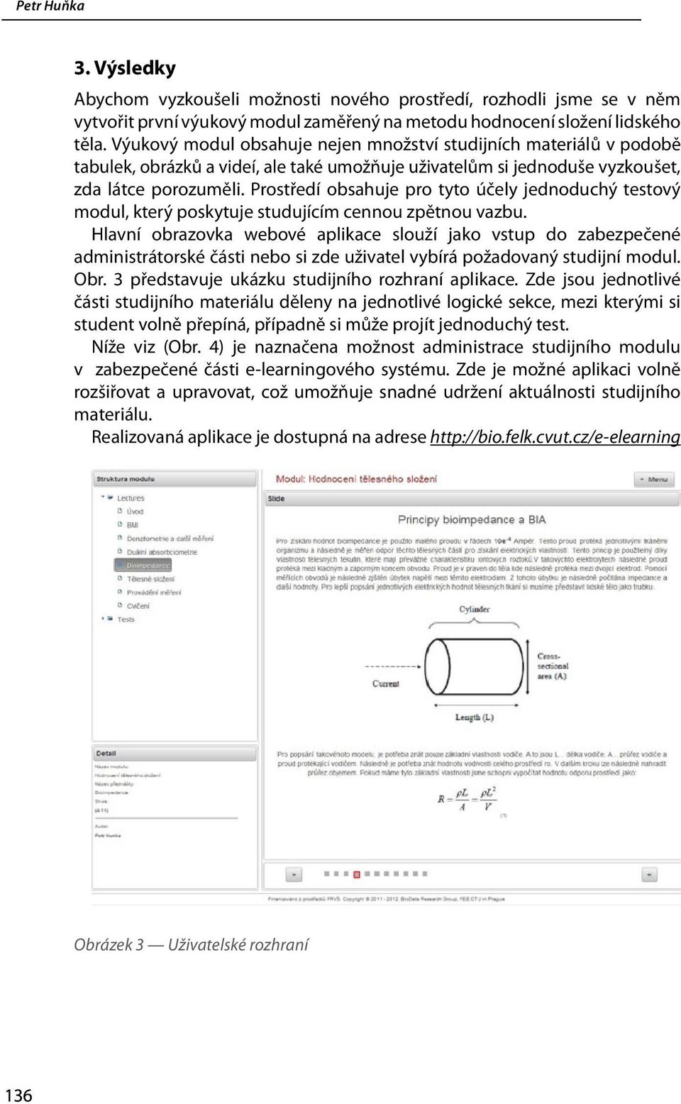 Prostředí obsahuje pro tyto účely jednoduchý testový modul, který poskytuje studujícím cennou zpětnou vazbu.