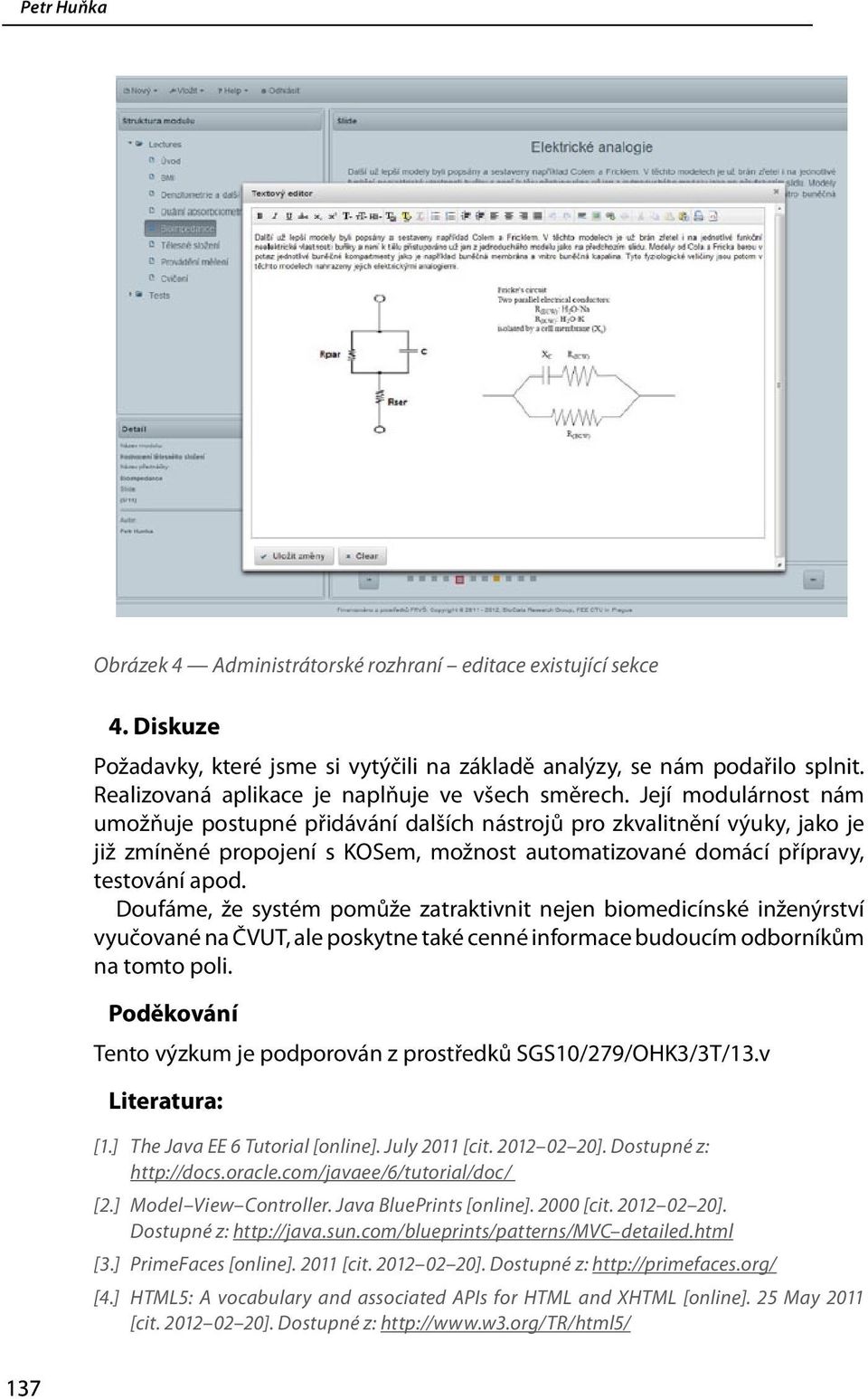 Doufáme, že systém pomůže zatraktivnit nejen biomedicínské inženýrství vyučované na ČVUT, ale poskytne také cenné informace budoucím odborníkům na tomto poli.