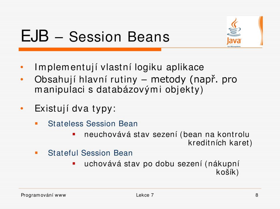 pro manipulaci s databázovými objekty) Existují dva typy: Stateless Session Bean