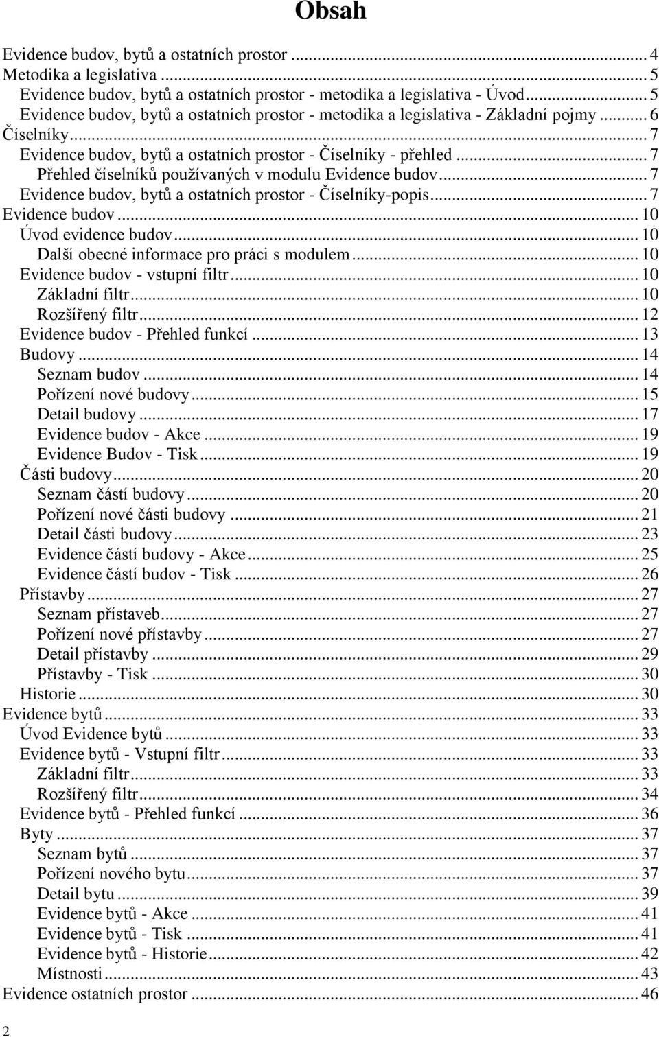 .. 7 Přehled číselníků používaných v modulu Evidence budov... 7 Evidence budov, bytů a ostatních prostor - Číselníky-popis... 7 Evidence budov... 10 Úvod evidence budov.