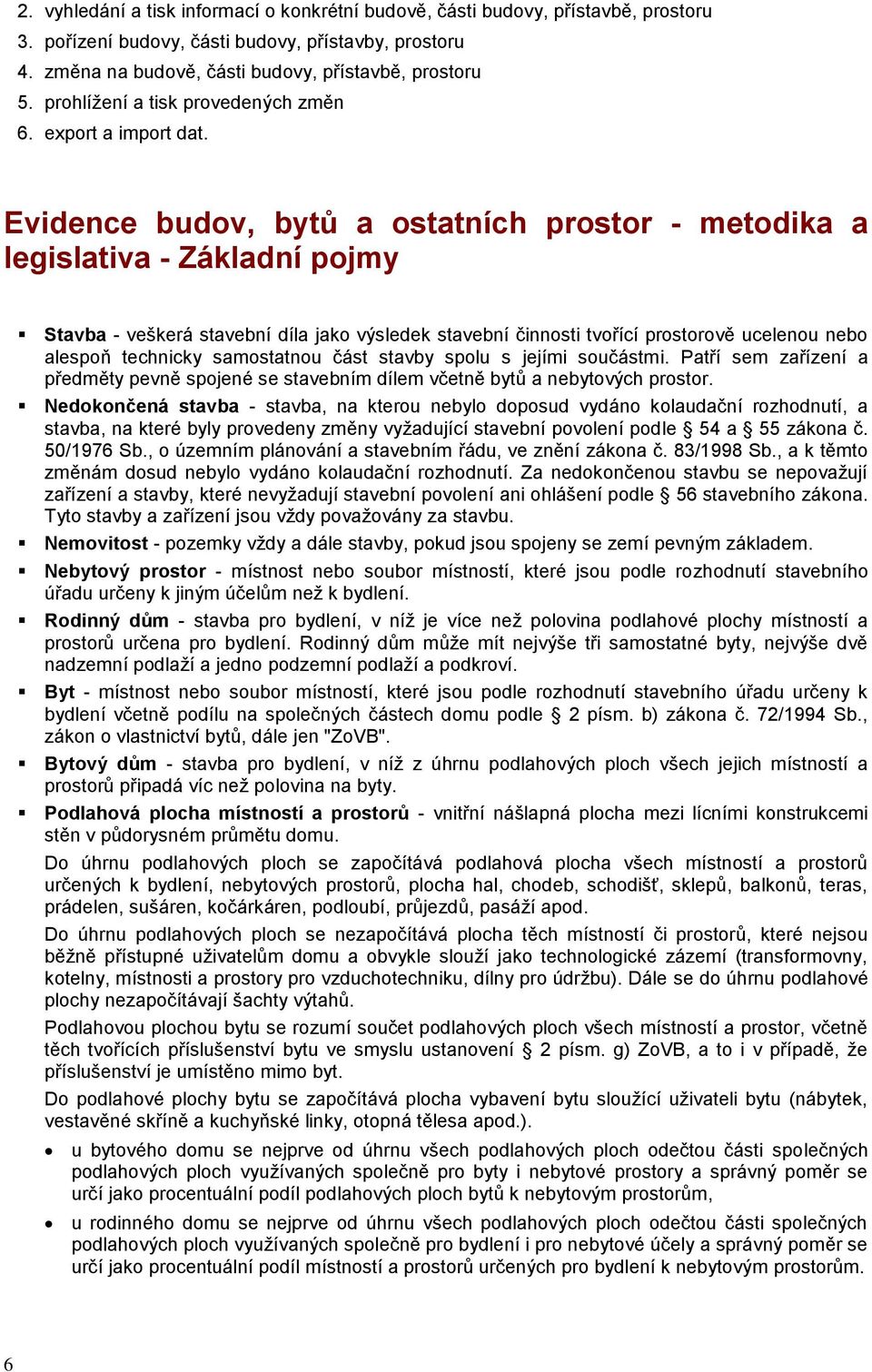 Evidence budov, bytů a ostatních prostor - metodika a legislativa - Základní pojmy Stavba - veškerá stavební díla jako výsledek stavební činnosti tvořící prostorově ucelenou nebo alespoň technicky