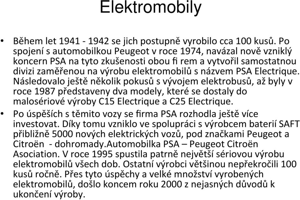 Následovalo ještě několik pokusů s vývojem elektrobusů, až byly v roce 1987 představeny dva modely, které se dostaly do malosériové výroby C15 Electrique a C25 Electrique.