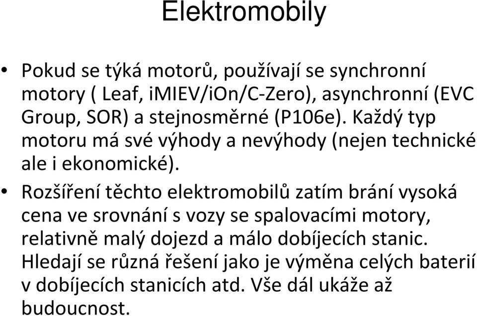 Rozšíření těchto elektromobilů zatím brání vysoká cena ve srovnání svozy se spalovacími motory, relativně malý