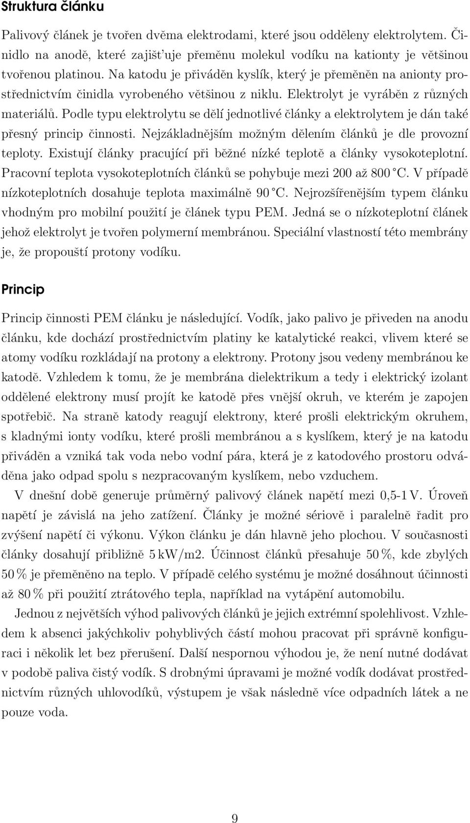 Podle typu elektrolytu se dělí jednotlivé články a elektrolytem je dán také přesný princip činnosti. Nejzákladnějším možným dělením článků je dle provozní teploty.