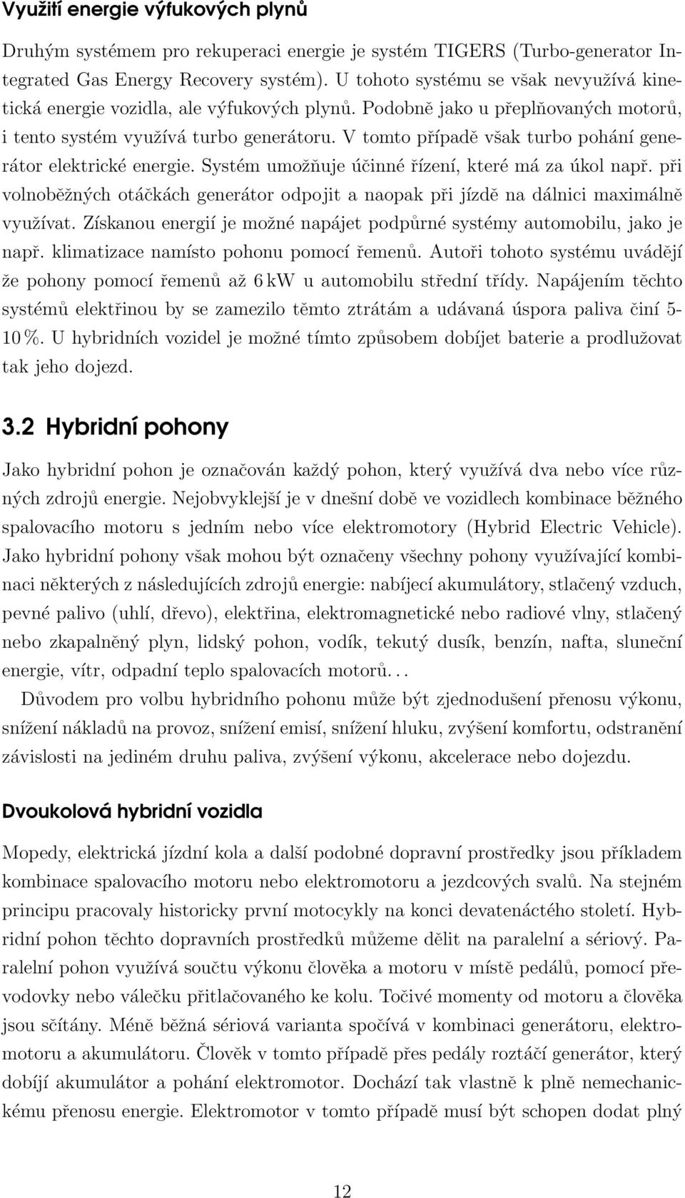 V tomto případě však turbo pohání generátor elektrické energie. Systém umožňuje účinné řízení, které má za úkol např.