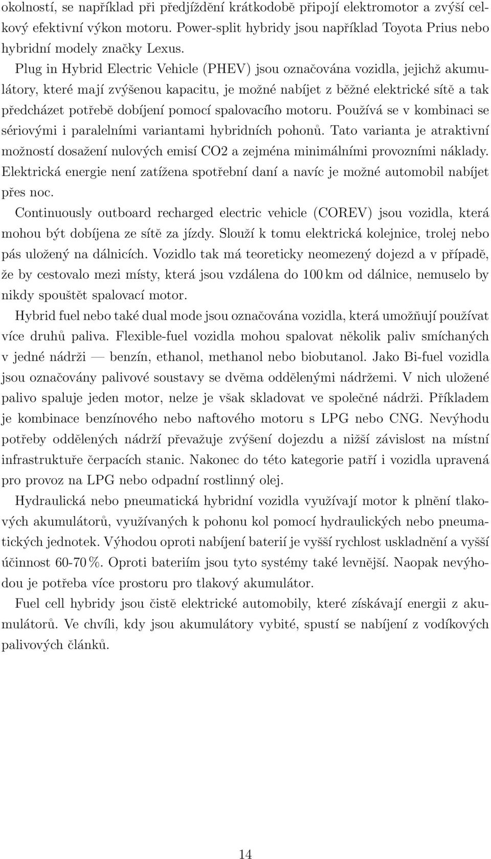 spalovacího motoru. Používá se v kombinaci se sériovými i paralelními variantami hybridních pohonů.