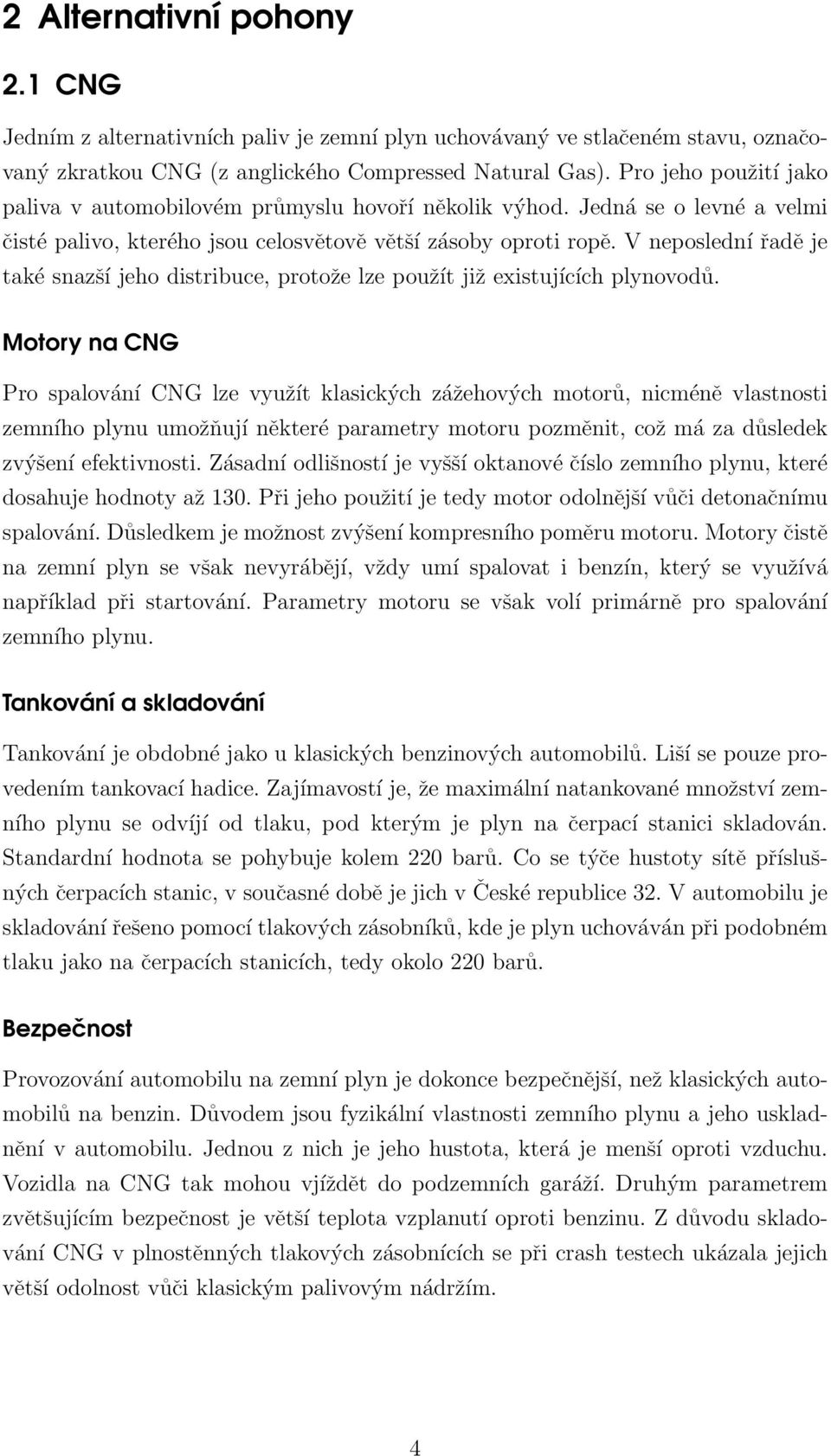 V neposlední řadě je také snazší jeho distribuce, protože lze použít již existujících plynovodů.