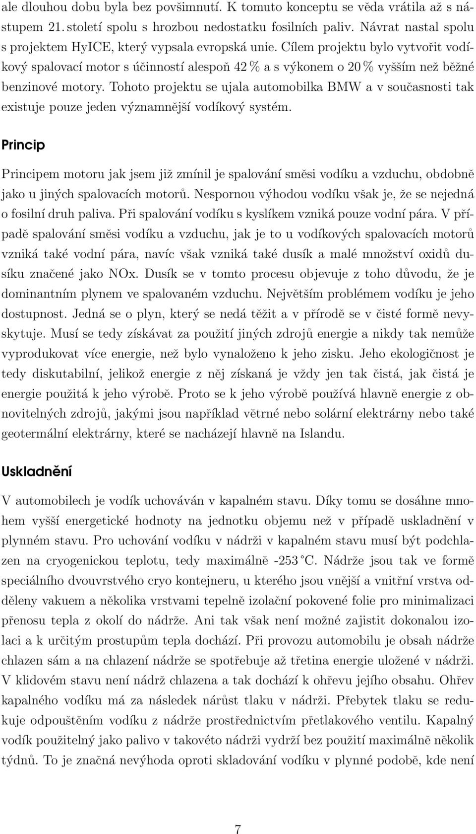 Tohoto projektu se ujala automobilka BMW a v současnosti tak existuje pouze jeden významnější vodíkový systém.